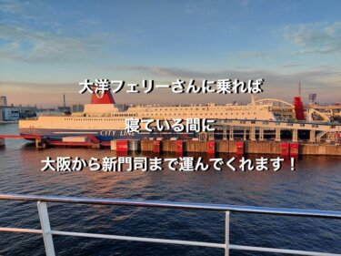 大洋フェリーさんに乗れば、寝ている間に大阪から新門司まで運んでくれます！