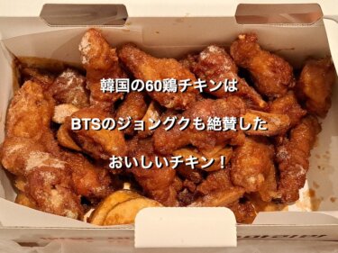 韓国の60鶏チキンは、BTSのジョングクも絶賛したおいしいチキン！