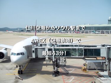 仁川空港からソウル駅までA’REX（空港鉄道）で最短43分！
